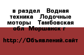  в раздел : Водная техника » Лодочные моторы . Тамбовская обл.,Моршанск г.